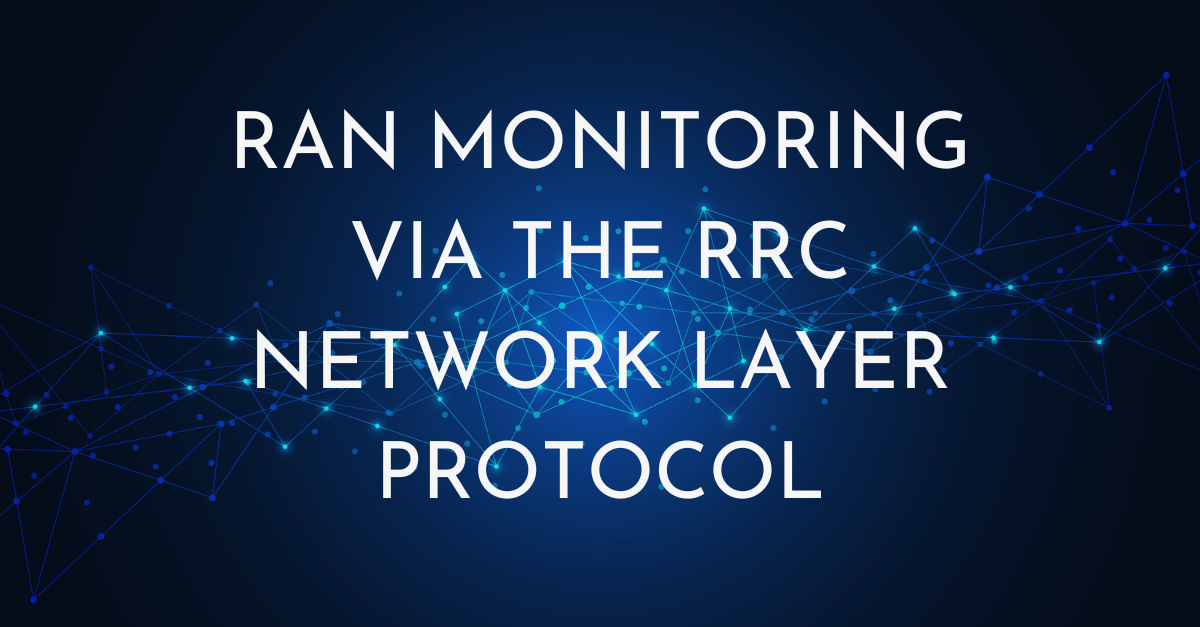 RAN monitoring via the RRC network layer protocol – unlocking new use cases and complementing core and network data
