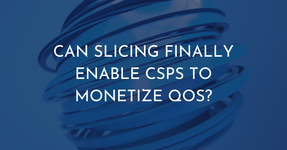 Can slicing finally enable CSPs to monetize QoS?